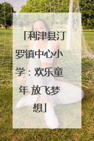 利津县汀罗镇中心小学：欢乐童年 放飞梦想