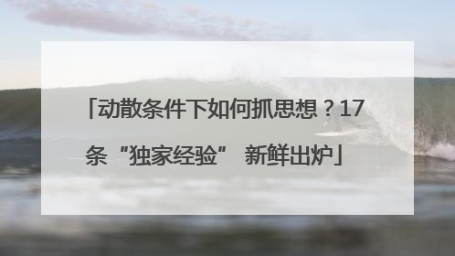 动散条件下如何抓思想？17条“独家经验” 新鲜出炉