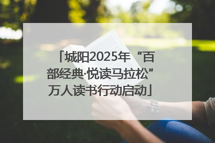 城阳2025年“百部经典·悦读马拉松”万人读书行动启动