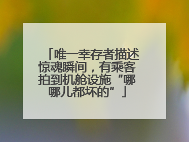 唯一幸存者描述惊魂瞬间，有乘客拍到机舱设施“哪哪儿都坏的”