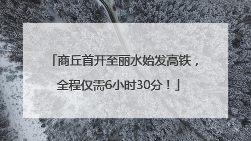 商丘首开至丽水始发高铁，全程仅需6小时30分！