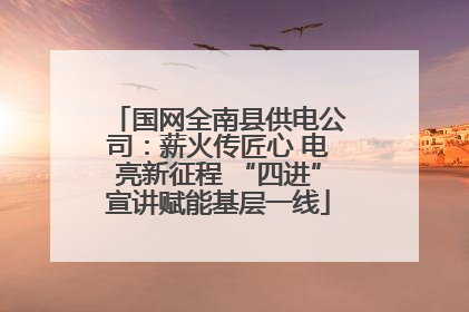 国网全南县供电公司：薪火传匠心 电亮新征程 “四进”宣讲赋能基层一线