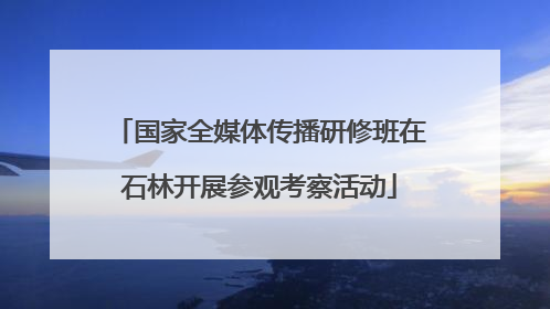 国家全媒体传播研修班在石林开展参观考察活动
