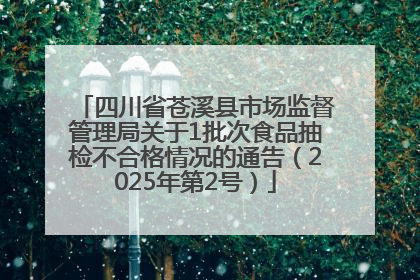 四川省苍溪县市场监督管理局关于1批次食品抽检不合格情况的通告（2025年第2号）