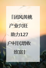 团风黄桃产业兴旺 助力127户村民增收致富