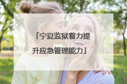 宁夏监狱着力提升应急管理能力
