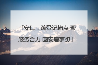 安仁：疏登记堵点 聚服务合力 圆安居梦想