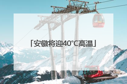 安徽将迎40℃高温