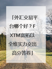 外汇交易平台哪个好？FXTM富拓以全维实力交出高分答卷