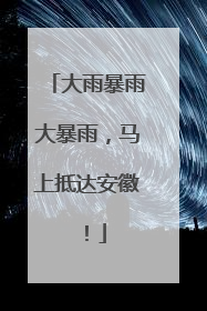 大雨暴雨大暴雨，马上抵达安徽！