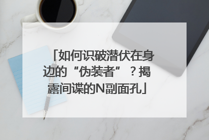 如何识破潜伏在身边的“伪装者”？揭露间谍的N副面孔