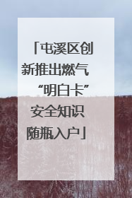屯溪区创新推出燃气“明白卡” 安全知识随瓶入户