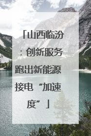 山西临汾：创新服务跑出新能源接电“加速度”
