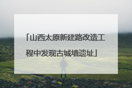山西太原新建路改造工程中发现古城墙遗址