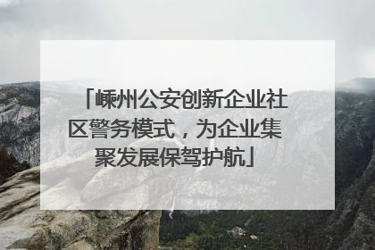 嵊州公安创新企业社区警务模式，为企业集聚发展保驾护航