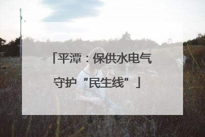 平潭：保供水电气 守护“民生线”