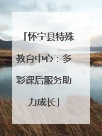 怀宁县特殊教育中心：多彩课后服务助力成长