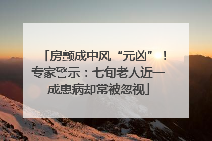 房颤成中风“元凶”！专家警示：七旬老人近一成患病却常被忽视