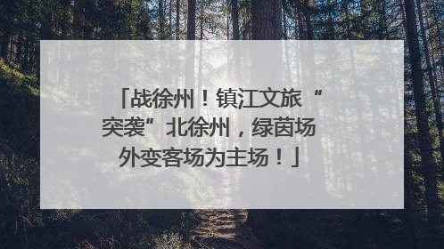 战徐州！镇江文旅“突袭”北徐州，绿茵场外变客场为主场！