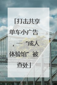 打击共享单车小广告，一“成人体验馆”被查处