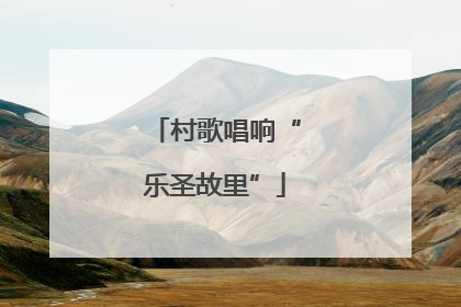 村歌唱响“乐圣故里”