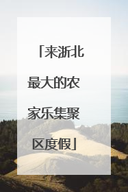 来浙北最大的农家乐集聚区度假
