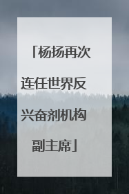 杨扬再次连任世界反兴奋剂机构副主席