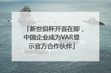 新世俱杯开赛在即,中国企业成为VAR显示官方合作伙伴