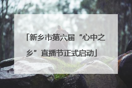 新乡市第六届“心中之乡”直播节正式启动