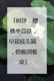 时评：樱桃坐高铁，早晨枝头摘，傍晚到餐桌