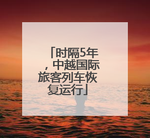 时隔5年，中越国际旅客列车恢复运行