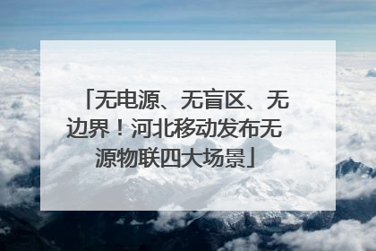 无电源、无盲区、无边界！河北移动发布无源物联四大场景