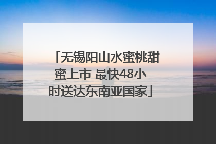 无锡阳山水蜜桃甜蜜上市 最快48小时送达东南亚国家