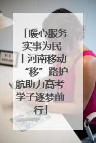 暖心服务 实事为民丨河南移动“移”路护航助力高考学子逐梦前行