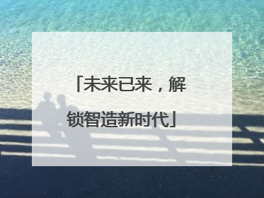 未来已来，解锁智造新时代