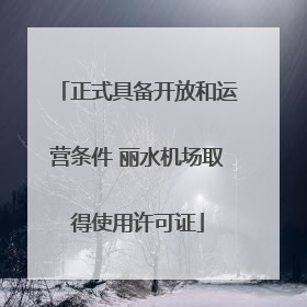 正式具备开放和运营条件 丽水机场取得使用许可证