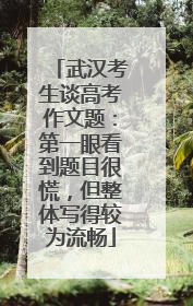 武汉考生谈高考作文题：第一眼看到题目很慌，但整体写得较为流畅