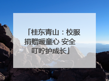 桂东青山：校服捐赠暖童心 安全叮咛护成长