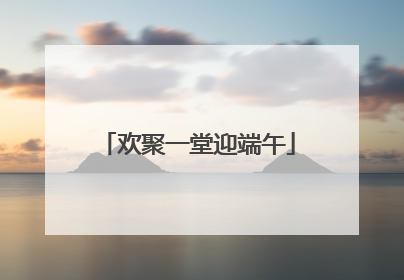 欢聚一堂迎端午