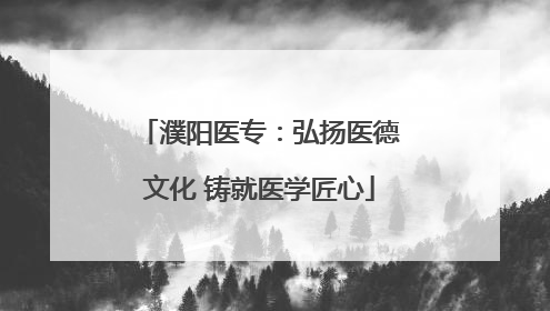 濮阳医专：弘扬医德文化 铸就医学匠心