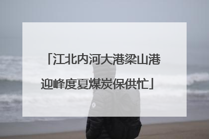 江北内河大港梁山港迎峰度夏煤炭保供忙