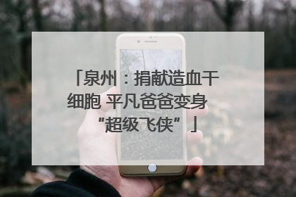 泉州：捐献造血干细胞 平凡爸爸变身“超级飞侠”