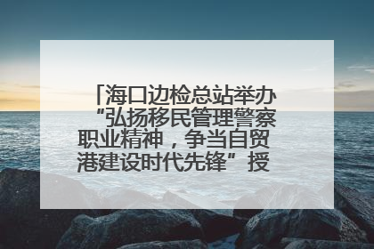 海口边检总站举办“弘扬移民管理警察职业精神，争当自贸港建设时代先锋”授课竞赛和演讲比赛