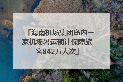 海南机场集团岛内三家机场暑运预计保障旅客842万人次