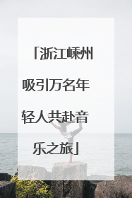 浙江嵊州吸引万名年轻人共赴音乐之旅