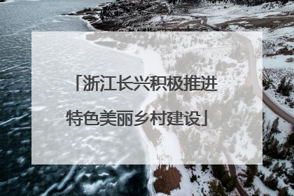 浙江长兴积极推进特色美丽乡村建设