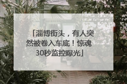 淄博街头，有人突然被卷入车底！惊魂30秒监控曝光