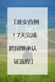 淮安首例！7天完成跨国继承认证流程