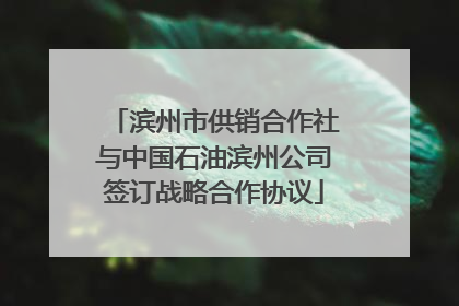 滨州市供销合作社与中国石油滨州公司签订战略合作协议