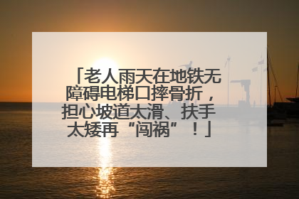 老人雨天在地铁无障碍电梯口摔骨折，担心坡道太滑、扶手太矮再“闯祸”！